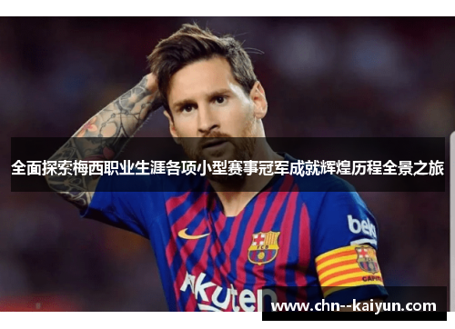 全面探索梅西职业生涯各项小型赛事冠军成就辉煌历程全景之旅